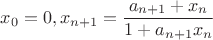 $x_0=0,\displaystyle x_{n+1}=\frac{a_{n+1}+x_n}{1+a_{n+1}x_n}$