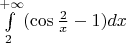 $\int\limits_{2}^{+\infty}(\cos\frac{2}{x}-1)dx$