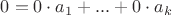 $0=0\cdot a_1+...+0\cdot a_k$