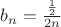 $b_n=\frac{\frac{1}{2}}{2n}$