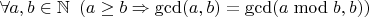 $\forall a, b \in \mathbb N \enskip (a \geq b \Rightarrow \gcd(a, b) = \gcd(a \bmod b, b))$