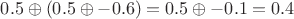 $0.5 \oplus (0.5 \oplus -0.6) = 0.5 \oplus -0.1 = 0.4$