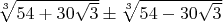 $\sqrt[3]{54+30\sqrt{3}} \pm \sqrt[3]{54-30\sqrt{3}}$