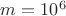 $m=10^6$