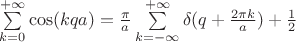 $\sum\limits_{k=0}^{+\infty}\cos(kqa)=\frac{\pi}{a}\sum\limits_{k=-\infty}^{+\infty}\delta(q+\frac{2\pi k}{a})+\frac{1}{2}$