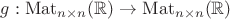 $g:\mathrm {Mat}_{n\times n}(\mathbb R)\to \mathrm {Mat}_{n\times n}(\mathbb R)$