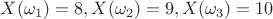 $ X(\omega_1) = 8, X(\omega_2) = 9, X(\omega_3) = 10$