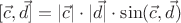 $$[\vec{c}, \vec{d}]= |\vec{c}| \cdot |\vec{d}| \cdot \sin(\vec{c},\vec{d})$$