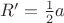 $R'=\frac{1}{2}a$ $R'=\frac{1}{2}a$