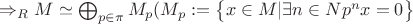 $\Rightarrow _RM \simeq \bigoplus_{p \in \pi} M_p (M_p:=\begin{Bmatrix}x \in M| \exists n \in N p^nx=0\end{Bmatrix}$