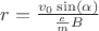 $r=\frac{v_{0}\sin(\alpha )}{\frac{e}{m}B}$