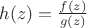 $h(z)=\frac{f(z)}{g(z)}$