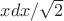 $xdx/\sqrt{2}$