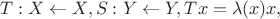 $$
T: X \leftarrow X, S: Y \leftarrow Y, Tx = \lambda(x)x,
$$ $$
T: X \leftarrow X, S: Y \leftarrow Y, Tx = \lambda(x)x,
$$