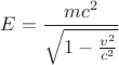 $E=\dfrac{mc^2}{\sqrt{1-\frac{v^2}{c^2}}}$