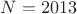 $N=2013$