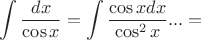 $$\int \frac {dx}{\cos x}=\int \frac {\cos xdx}{\cos^2 x}... =$$
