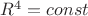 $R^4=const$