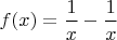 $f(x)=\dfrac{1}{x}-\dfrac{1}{x}$