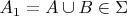 \[A_1  = A \cup B \in \Sigma \]