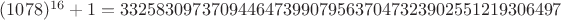$(1078)^{16}+1 = 3325830973709446473990795637047323902551219306497$