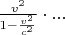 $\frac{v^2}{1-\frac{v^2}{c^2}} \cdot ...$