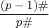\[\frac{{(p - 1)\# }}{{p\# }}\]