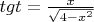 $% MathType!MTEF!2!1!+-
% feaafiart1ev1aaatCvAUfeBSjuyZL2yd9gzLbvyNv2CaerbuLwBLn
% hiov2DGi1BTfMBaeXatLxBI9gBaerbd9wDYLwzYbItLDharqqtubsr
% 4rNCHbGeaGqiVu0Je9sqqrpepC0xbbL8F4rqqrFfpeea0xe9Lq-Jc9
% vqaqpepm0xbba9pwe9Q8fs0-yqaqpepae9pg0FirpepeKkFr0xfr-x
% fr-xb9adbaqaaeGaciGaaiaabeqaamaabaabaaGcbaGaamiDaiaadE
% gacaWG0bGaeyypa0ZaaSaaaeaacaWG4baabaWaaOaaaeaacaaI0aGa
% eyOeI0IaamiEamaaCaaaleqabaGaaGOmaaaaaeqaaaaaaaa!3E7F!
\[
tgt = \frac{x}{{\sqrt {4 - x^2 } }}
\]
$