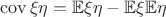 $\operatorname{cov}\xi\eta=\mathbb{E}\xi\eta-\mathbb{E}\xi\mathbb{E}\eta$