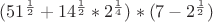 $(51^{\frac{1}{2}}+14^{\frac{1}{2}}*2^{\frac{1}{4}})*(7-2^{\frac{1}{2}})