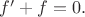 $f'+f=0.$
