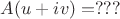 $A(u+iv)=???$