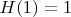 $H(1)=1$