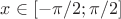 $x\in [-\pi/2;\pi/2]$