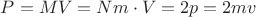 $P=MV = Nm \cdot V = 2p = 2mv$