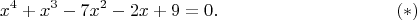 $$x^4+x^3-7x^2-2x+9=0.\eqno(*)$$