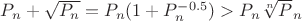 $P_{n}+\sqrt{P_{n}} = P_{n}(1+ P_{n}^{-0.5})>P_{n}\sqrt[n]P_{n}$