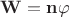 $\mathbf W=\mathbf n \varphi$