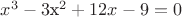 $x^3 - 3$x^2 + 12x - 9 = 0