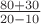 $\frac{80+30}{20-10}$