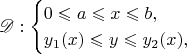 $$\mathscr D:\begin{cases}0\leqslant a\leqslant x\leqslant b,\\ y_1(x)\leqslant y\leqslant y_2(x),\end{cases}$$