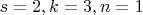 $s = 2, k = 3, n = 1$