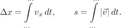 $$\Delta x=\int\limits_{\ldots}^{\ldots} v_x\,dt,\qquad s=\int\limits_{\ldots}^{\ldots} |\vec{v}|\,dt.$$