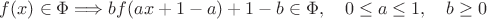 $f(x)\in\Phi\Longrightarrow bf(ax+1-a)+1-b\in\Phi,\quad 0\le a\le 1,\quad b\ge 0$