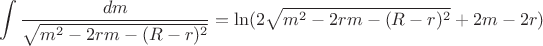 $$\int\limits_{}^{}\frac{dm}{\sqrt{m^2-2rm-(R-r)^2}}=\ln(2\sqrt{m^2-2rm-(R-r)^2}+2m-2r)$$