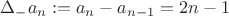 $\Delta_- a_n := a_n - a_{n-1} = 2n - 1$ $\Delta_- a_n := a_n - a_{n-1} = 2n - 1$