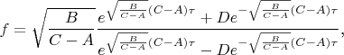 $$f=\sqrt{\frac B{C-A}}\frac{e^{\sqrt{\frac B{C-A}}(C-A)\tau}+De^{-\sqrt{\frac B{C-A}}(C-A)\tau}}{e^{\sqrt{\frac B{C-A}}(C-A)\tau}-De^{-\sqrt{\frac B{C-A}}(C-A)\tau}}\text{,}$$