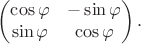 $$\begin{pmatrix}\cos\varphi&-\sin\varphi\\\sin\varphi&\cos\varphi\end{pmatrix}.$$