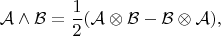 $$\mathcal{A}\wedge\mathcal{B}=\frac{1}{2}(\mathcal{A}\otimes\mathcal{B}-\mathcal{B}\otimes\mathcal{A}),$$
