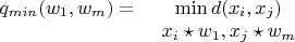 \begin {array}{c}
q_{min}(w_1,w_m)=\\
\hphantom_{}
\end {array}
\begin {array}{c}
\min d(x_i,x_j)\\
\hphantom_{x_i\star w_1, x_j\star w_m}
\end {array}